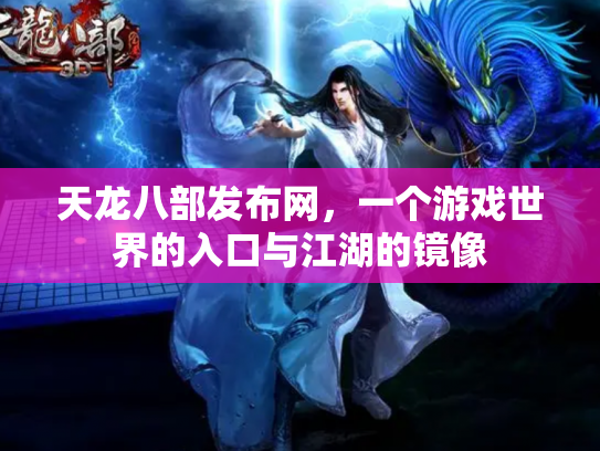 天龙八部发布网，一个游戏世界的入口与江湖的镜像