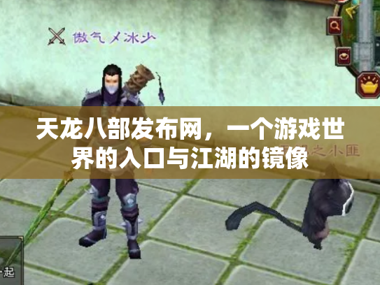 天龙八部发布网，一个游戏世界的入口与江湖的镜像
