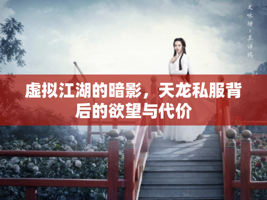 虚拟江湖的暗影，天龙私服背后的欲望与代价