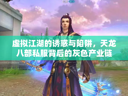 虚拟江湖的诱惑与陷阱，天龙八部私服背后的灰色产业链