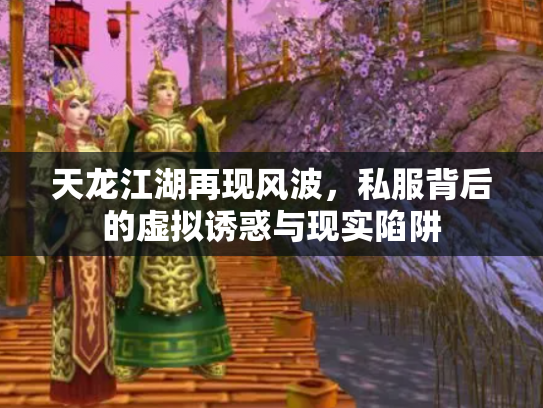 天龙江湖再现风波，私服背后的虚拟诱惑与现实陷阱