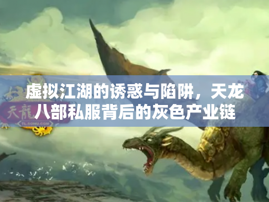 虚拟江湖的诱惑与陷阱，天龙八部私服背后的灰色产业链