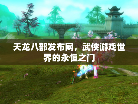 天龙八部发布网，武侠游戏世界的永恒之门