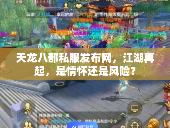 天龙八部私服发布网，江湖再起，是情怀还是风险？