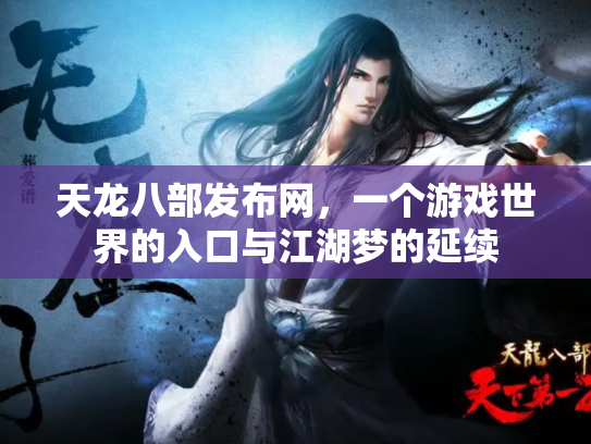 天龙八部发布网，一个游戏世界的入口与江湖梦的延续