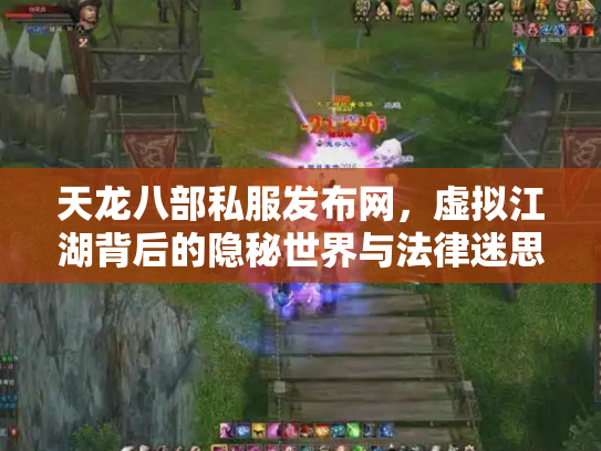 天龙八部私服发布网，虚拟江湖背后的隐秘世界与法律迷思