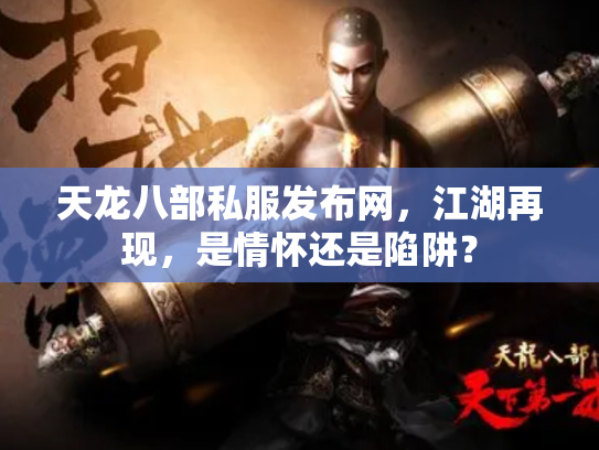 天龙八部私服发布网，江湖再现，是情怀还是陷阱？