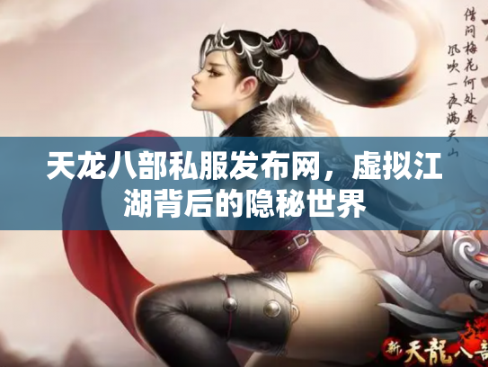 天龙八部私服发布网，虚拟江湖背后的隐秘世界