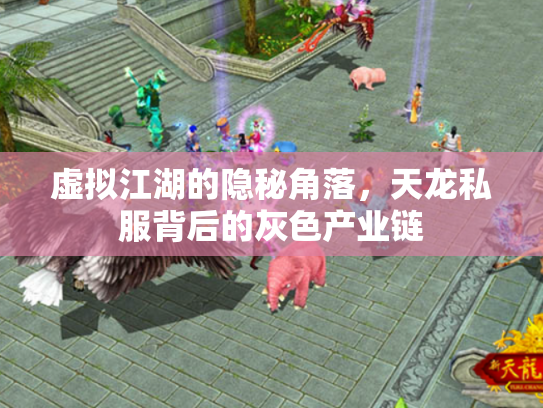 虚拟江湖的隐秘角落，天龙私服背后的灰色产业链