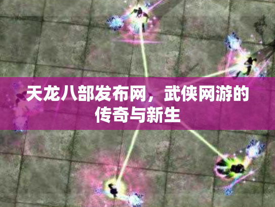天龙八部发布网，武侠网游的传奇与新生