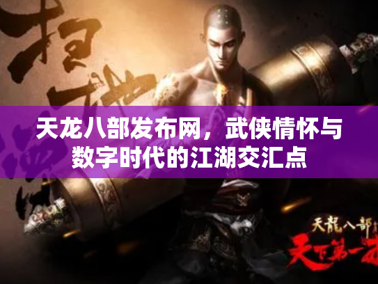 天龙八部发布网，武侠情怀与数字时代的江湖交汇点