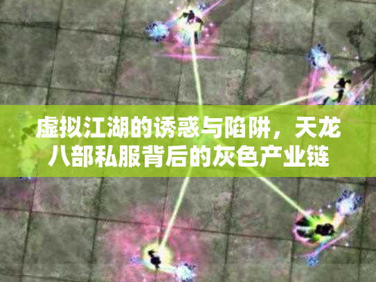 虚拟江湖的诱惑与陷阱，天龙八部私服背后的灰色产业链