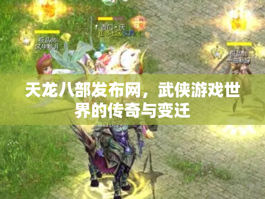天龙八部发布网，武侠游戏世界的传奇与变迁