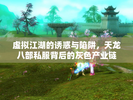 虚拟江湖的诱惑与陷阱，天龙八部私服背后的灰色产业链