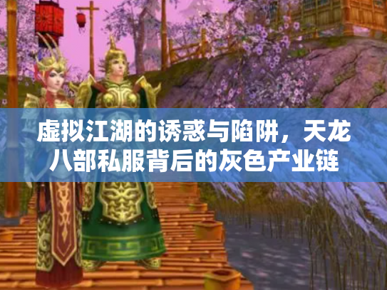 虚拟江湖的诱惑与陷阱，天龙八部私服背后的灰色产业链
