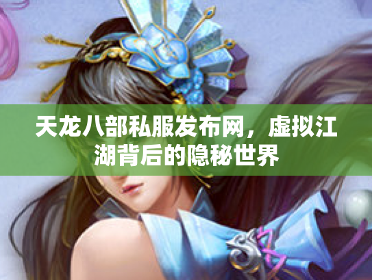 天龙八部私服发布网，虚拟江湖背后的隐秘世界