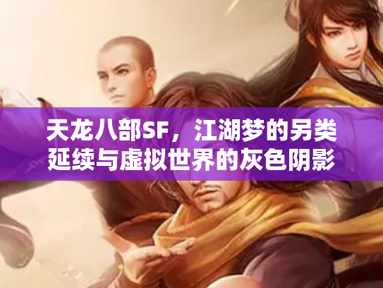 天龙八部SF，江湖梦的另类延续与虚拟世界的灰色阴影