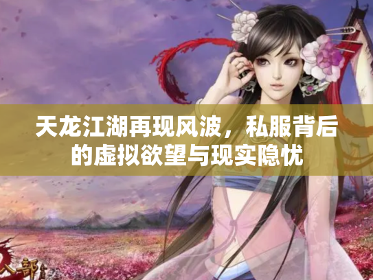 天龙江湖再现风波，私服背后的虚拟欲望与现实隐忧