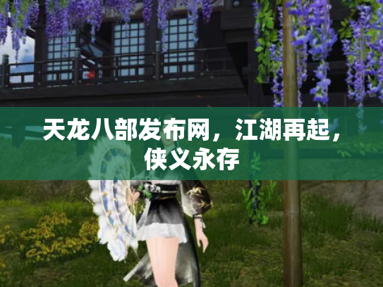 天龙八部发布网，江湖再起，侠义永存