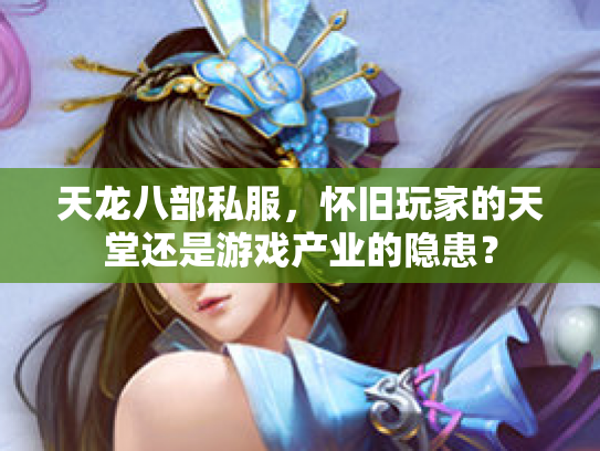 天龙八部私服，怀旧玩家的天堂还是游戏产业的隐患？