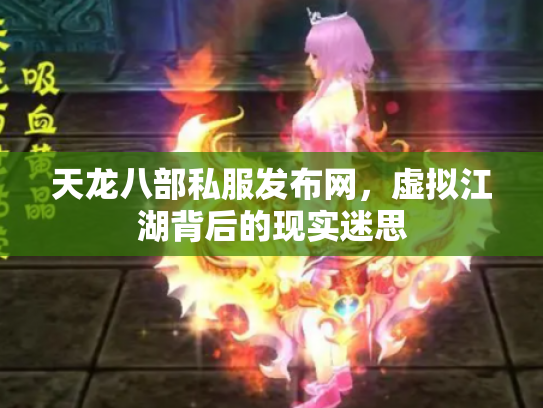 天龙八部私服发布网，虚拟江湖背后的现实迷思