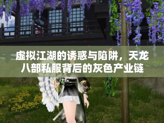 虚拟江湖的诱惑与陷阱，天龙八部私服背后的灰色产业链