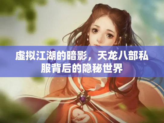 虚拟江湖的暗影，天龙八部私服背后的隐秘世界
