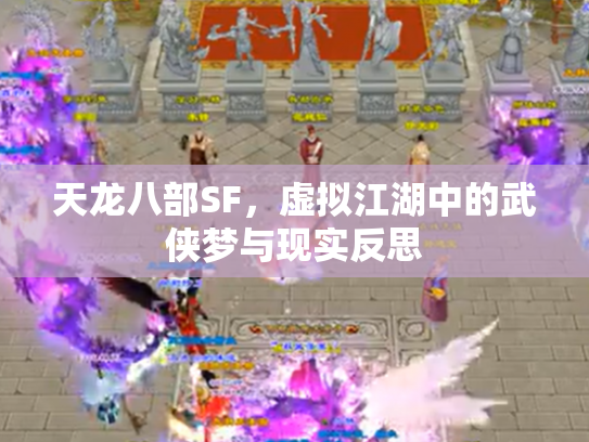 天龙八部SF，虚拟江湖中的武侠梦与现实反思