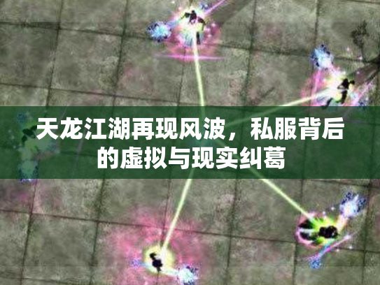 天龙江湖再现风波，私服背后的虚拟与现实纠葛