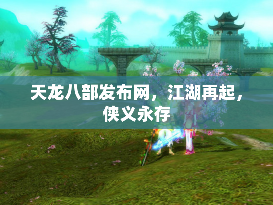 天龙八部发布网，江湖再起，侠义永存