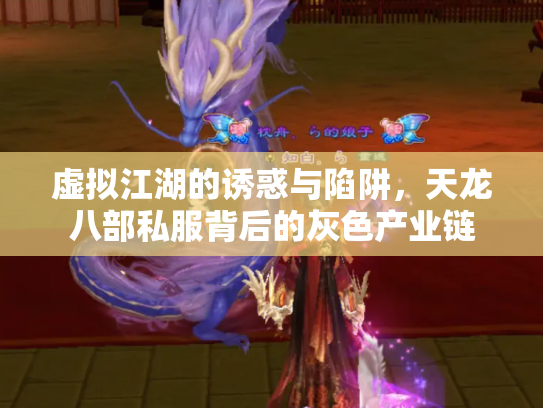 虚拟江湖的诱惑与陷阱，天龙八部私服背后的灰色产业链