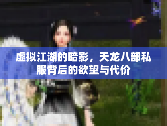 虚拟江湖的暗影，天龙八部私服背后的欲望与代价