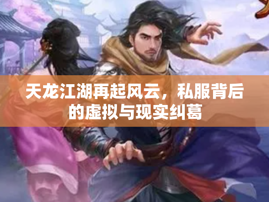 天龙江湖再起风云，私服背后的虚拟与现实纠葛