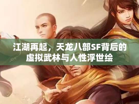 江湖再起，天龙八部SF背后的虚拟武林与人性浮世绘
