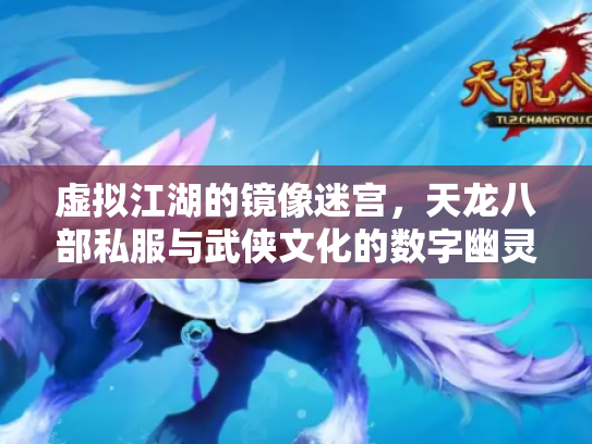 虚拟江湖的镜像迷宫，天龙八部私服与武侠文化的数字幽灵