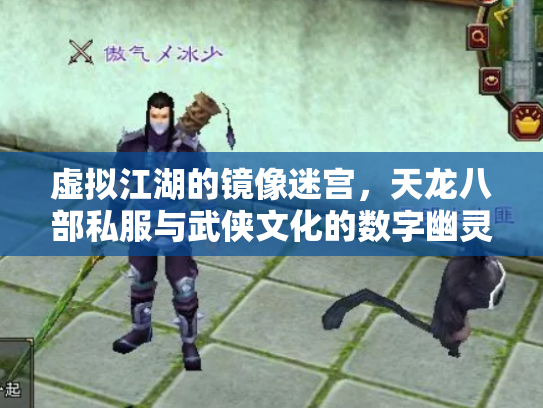 虚拟江湖的镜像迷宫，天龙八部私服与武侠文化的数字幽灵