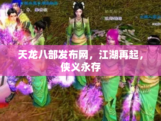 天龙八部发布网，江湖再起，侠义永存