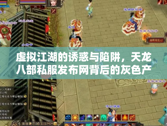 虚拟江湖的诱惑与陷阱，天龙八部私服发布网背后的灰色产业链