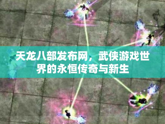 天龙八部发布网，武侠游戏世界的永恒传奇与新生