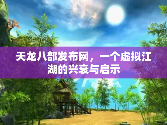 天龙八部发布网，一个虚拟江湖的兴衰与启示