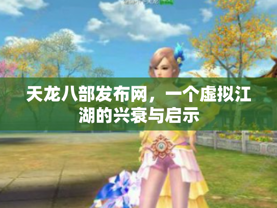 天龙八部发布网，一个虚拟江湖的兴衰与启示
