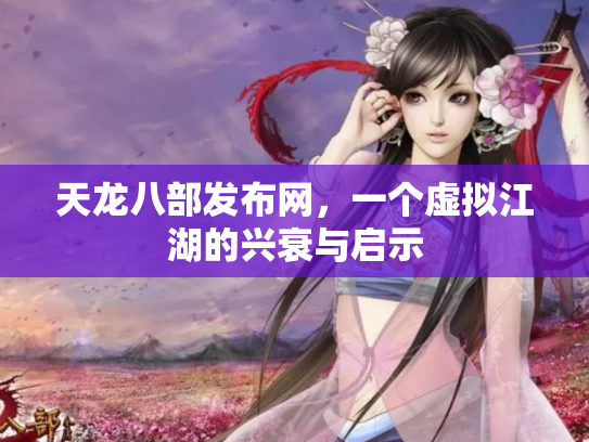 天龙八部发布网，一个虚拟江湖的兴衰与启示