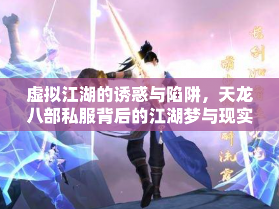 虚拟江湖的诱惑与陷阱，天龙八部私服背后的江湖梦与现实痛