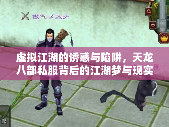 虚拟江湖的诱惑与陷阱，天龙八部私服背后的江湖梦与现实痛