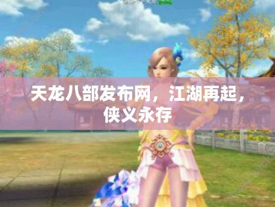 天龙八部发布网，江湖再起，侠义永存
