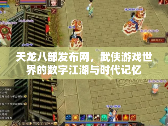 天龙八部发布网，武侠游戏世界的数字江湖与时代记忆