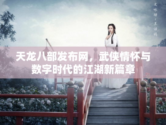 天龙八部发布网，武侠情怀与数字时代的江湖新篇章