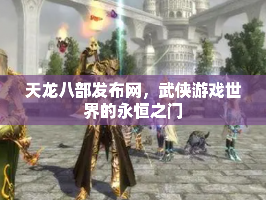 天龙八部发布网，武侠游戏世界的永恒之门