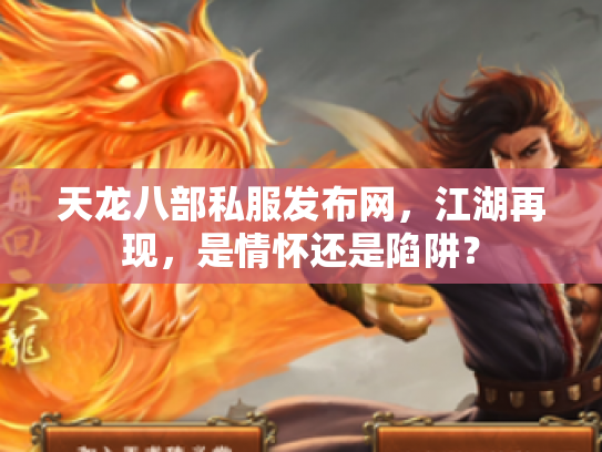 天龙八部私服发布网，江湖再现，是情怀还是陷阱？