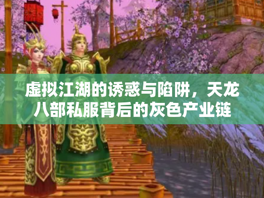 虚拟江湖的诱惑与陷阱，天龙八部私服背后的灰色产业链